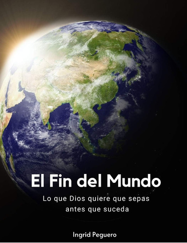 Libro: El Fin Del Mundo: Lo Que Dios Quiere Que Sepas Antes