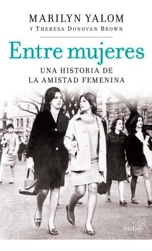 Entre Mujeres. Una Historia De La Amistad Femenina