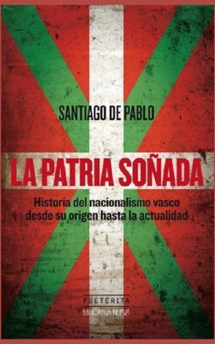 La Patria Soñada: Historia Del Nacionalismo Vasco Desde Su Origen Hasta La Actualidad, De De Pablo, Santiago. Editorial Biblioteca Nueva, Tapa Blanda En Español, 2015