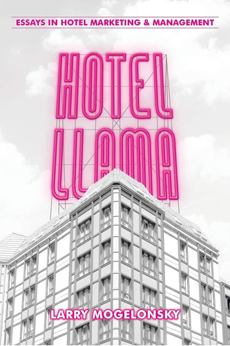 Libro: Hotel Llama: Essays In Hotel Marketing And Management