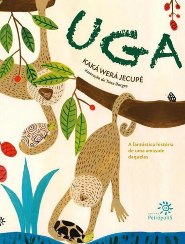 Uga: A Fantástica História De Uma Amizade Daquelas: Uga: A Fantástica História De Uma Amizade Daquelas, De Wera Jecupe, Kaka. Editora Peiropolis, Capa Mole, Edição 1 Em Português, 2023