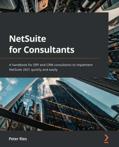 Netsuite For Consultants: A Handbook For Erp And Crm Consult