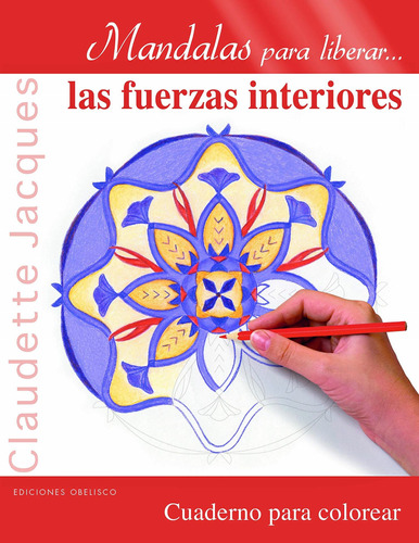 Mandalas para liberar... las fuerzas interiores: Cuaderno para colorear, de Jacques Claudette. Editorial Ediciones Obelisco, tapa blanda en español, 2016