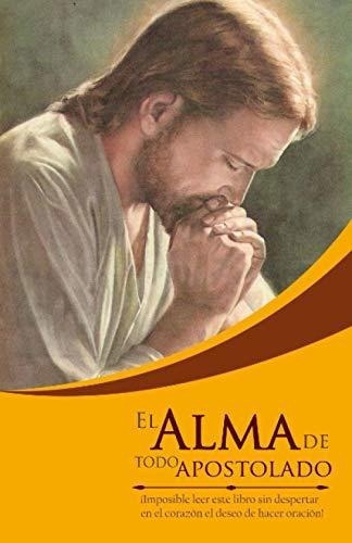 El Alma De Todo Apostolado - Chautard Ocso, Dom..., De Chautard Ocso, Dom Jean Baptiste. Editorial Independently Published En Español