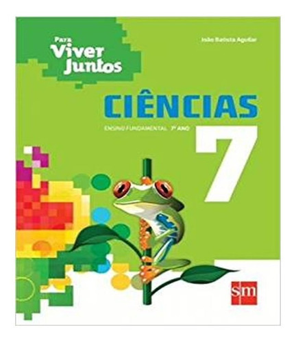 Para Viver Juntos   Ciencias   7 Ano   Ef Ii   03 Ed: Para Viver Juntos   Ciencias   7 Ano   Ef Ii   03 Ed, De Aguilar, Joao Batista. Editora Edicoes Sm - Didatico, Capa Mole, Edição 3 Em Português