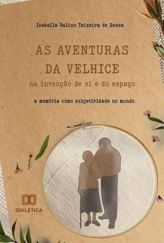 As Aventuras Da Velhice Na Invenção De Si E Do Espaço - I...