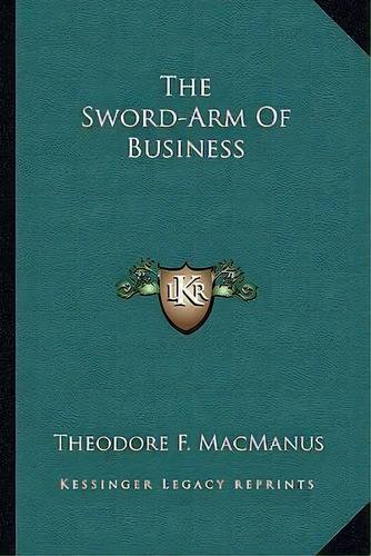 The Sword-arm Of Business, De Theodore F Macmanus. Editorial Kessinger Publishing, Tapa Blanda En Inglés