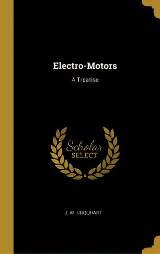 Electro-motors: A Treatise, De Urquhart, J. W.. Editorial Wentworth Pr, Tapa Dura En Inglés