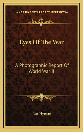 Eyes Of The War: A Photographic Report Of World War Ii, De Hyman, Nat. Editorial Kessinger Pub Llc, Tapa Dura En Inglés