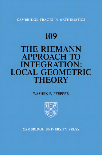 The Riemann Approach To Integration : Local Geometric Theory, De Washek F. Pfeffer. Editorial Cambridge University Press, Tapa Blanda En Inglés