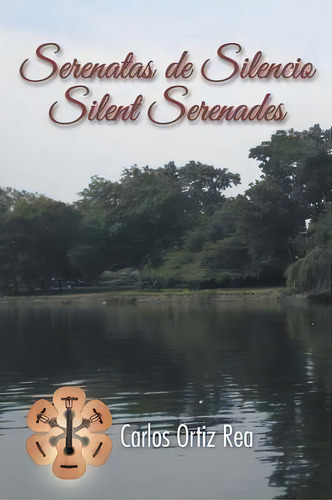 Serenatas De Silencio/ Silent Serenades, De Carlos Ortiz Rea. Editorial Palibrio, Tapa Blanda En Español