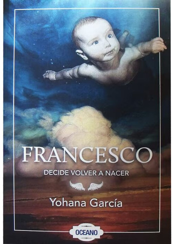 Yohana García. Francesco Decide Volver A Nacer. Océano.