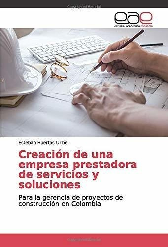 Creacion De Una Empresa Prestadora De Servicios Y.., de Huertas Uribe, Este. Editorial Academica Espanola en español