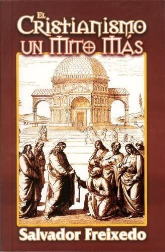 Libro: El Cristianismo Un Mito Mas (spanish Edition)