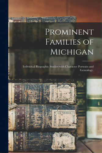Prominent Families Of Michigan: Individual Biographic Studies With Character Portraits And Geneal..., De Anonymous. Editorial Hassell Street Pr, Tapa Blanda En Inglés