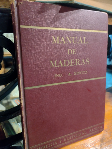 Anatolio Ernitz. Manual De Maderas. Ed. Alsina. Mb Estado 