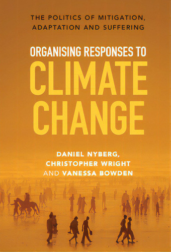 Organising Responses To Climate Change: The Politics Of Mitigation, Adaptation And Suffering, De Nyberg, Daniel. Editorial Cambridge, Tapa Dura En Inglés