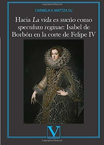 Hacia La Vida Es Sueño Como Speculum Reginae: Isabel De Borb