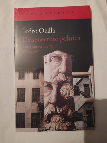 De Senectute Politica: Carta Sin Respuesta A Ciceron, De Pedro Olalla. Editorial Acantilado En Español