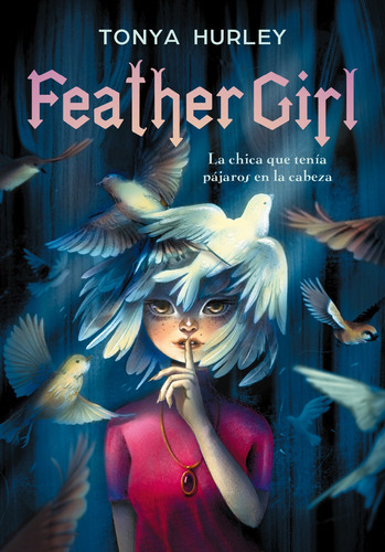 Feather Girl: La chica que tenía pájaros en la cabeza, de Hurley, Tonya. Serie Ficción Juvenil Editorial Alfaguara Juvenil, tapa blanda en español, 2021