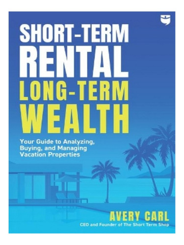 Short-term Rental, Long-term Wealth - Avery Carl. Eb02