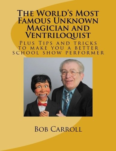 The World's Most Famous Unknown Magician and Ventriloquist, de Bob Carroll. Editorial CreateSpace Independent Publishing Platform, tapa blanda en inglés