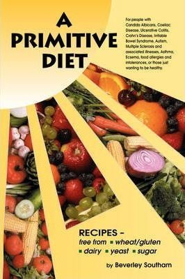 A Primitive Diet : A Book Of Recipes Free From Wheat/gluten,