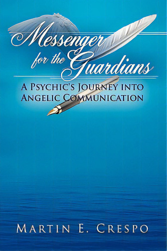 Messenger For The Guardians: A Psychic's Journey Into Angelic Communication, De Crespo, Martin E.. Editorial Authorhouse, Tapa Dura En Inglés