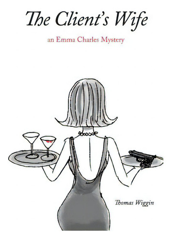 The Client's Wife: An Emma Charles Mystery, De Wiggin, Thomas., Vol. 1. Editorial Createspace, Tapa Blanda En Inglés