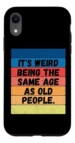 iPhone XR Its Weird Being The Same Age As Old People Funny G