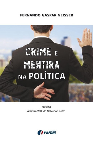 Crime e mentira na política, de Neisser, Fernando. Editora Fórum Ltda, capa mole em português, 2016