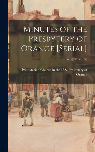 Minutes Of The Presbytery Of Orange [serial]; V.7-12(1975-1977), De Presbyterian Church In The U S Presb. Editorial Hassell Street Pr, Tapa Dura En Inglés