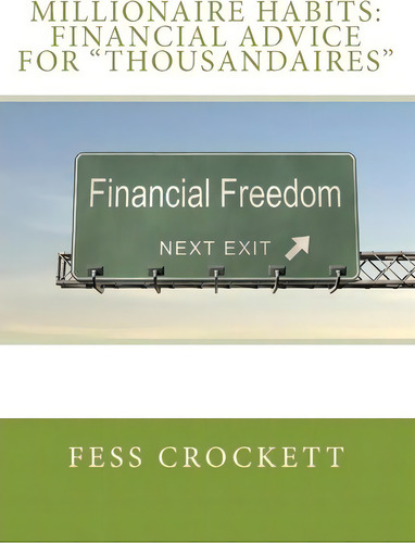 Millionaire Habits : Financial Advice For Thousandaires : Financial Advice For 'thousandaires', De Fess Crockett., Vol. 1. Editorial Createspace Independent Publishing Platform, Tapa Blanda En Inglés