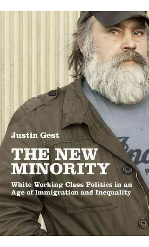 The New Minority : White Working Class Politics In An Age Of Immigration And Inequality, De Justin Gest. Editorial Oxford University Press Inc, Tapa Blanda En Inglés