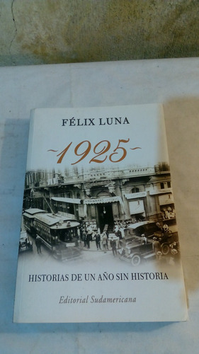 1925: Historias De Un Año Sin Historias De Félix Luna A1