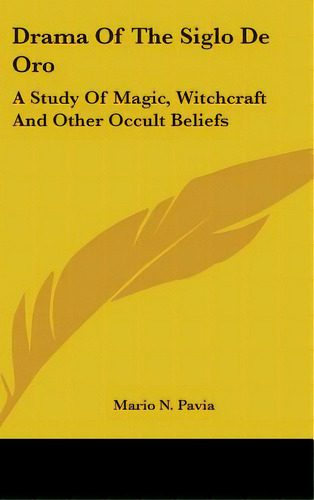 Drama Of The Siglo De Oro: A Study Of Magic, Witchcraft And Other Occult Beliefs, De Pavia, Mario N.. Editorial Kessinger Pub Llc, Tapa Dura En Inglés
