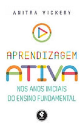 Aprendizagem Ativa Nos Anos Iniciais Do Ensino Fundamental, De Vickery, Anitra. Editora Penso Editora, Capa Mole, Edição 1ª Edição - 2016 Em Português