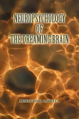 Neuropsychology Of The Dreaming Brain, De Ken Howell. Editorial Iuniverse, Tapa Blanda En Inglés