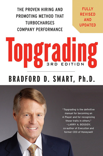 Topgrading, 3rd Edition: The Proven Hiring And Promoting Met