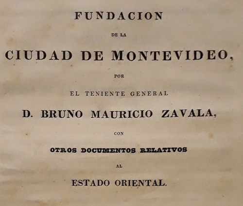 Año 1836. Fundación De Montevideo. Bruno Zavala. De Angelis 