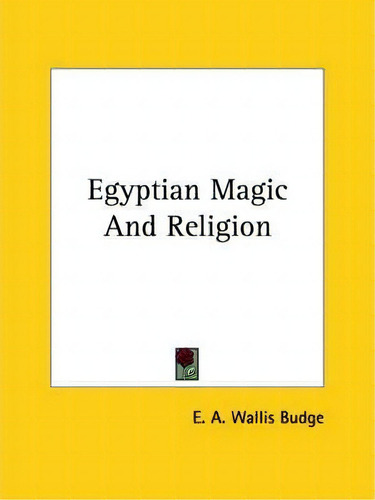 Egyptian Magic And Religion, De Professor E A Wallis Budge. Editorial Kessinger Publishing, Tapa Blanda En Inglés