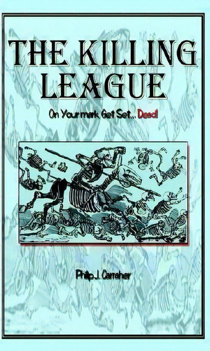 The Killing League: On Your Mark, Get Set. . .dead!, De Philip J. Carraher. Editorial Authorhouse, Tapa Dura En Inglés