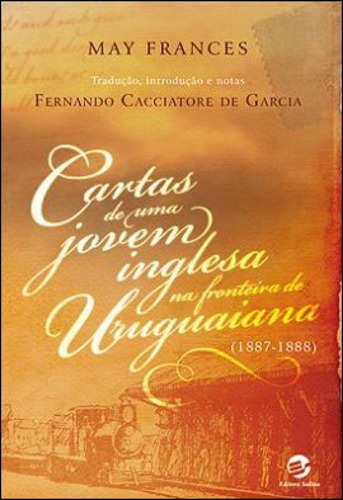 Cartas De Uma Jovem Inglesa Na Fronteira De Uruguaiana: (1887-1888), De Frances, May. Editora Sulina, Capa Mole Em Português