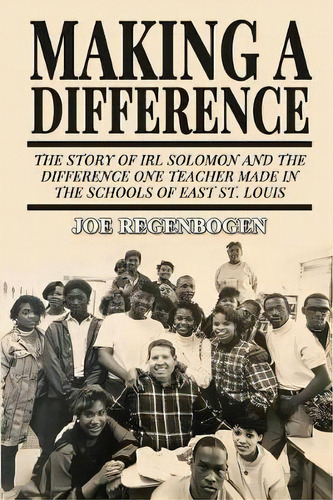 Making A Difference : The Story Of Irl Solomon And The Difference One Teacher Made In The Schools..., De Joe Regenbogen. Editorial Sunbury Press, Inc., Tapa Blanda En Inglés