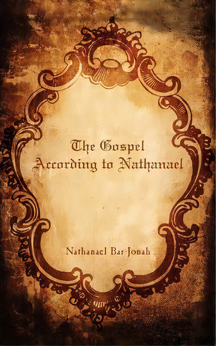 The Gospel According To Nathanael, De Nathanael Bar-jonah. Editorial Authorhouse, Tapa Blanda En Inglés