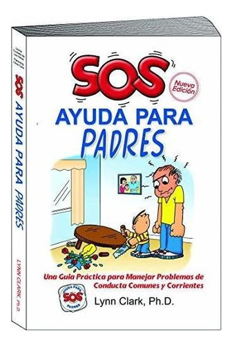 Sos Ayuda Para Padres Una Guia Practica Para Maneja