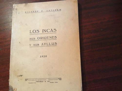 Ricardo Latcham - Los Incas Sus Orígenes Y Sus Ayllus - 1928