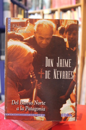Don Jaime De Nevares. Del Barrio Norte A La Patagonia - Juan