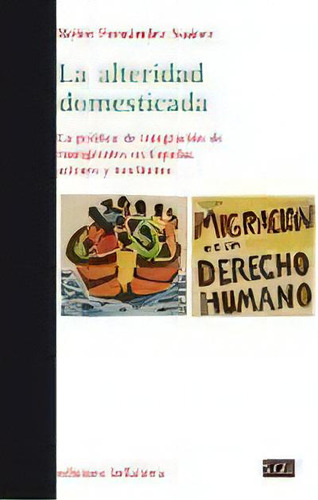 La Alteridad Domesticada: La Política De Integración De Inmigrantes En España: Actores Y Territorios, De Fernández Suárez, Belén., Vol. 1. Editorial Edicions Bellaterra, Tapa Blanda En Español