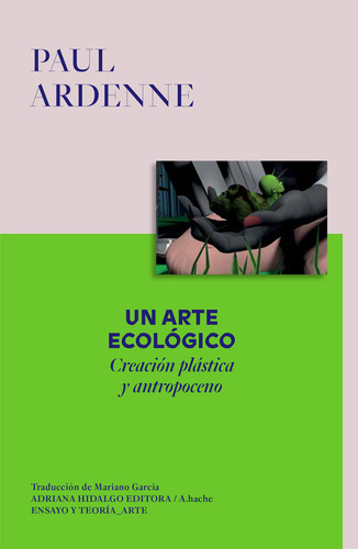 Un Arte Ecologico Creacion Plastica Y Antropoceno, De Ardenne, Paul. Editorial Adriana Hidalgo Editora, Tapa Blanda En Español, 2022